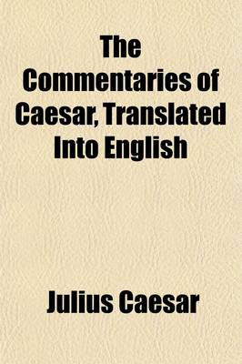 Book cover for The Commentaries of Caesar, Translated Into English (Volume 1); To Which Is Prefixed a Discourse Concerning the Roman Art of War