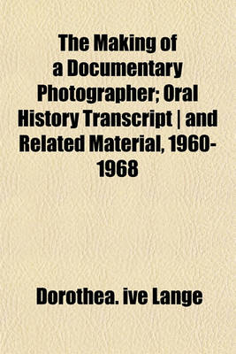 Book cover for The Making of a Documentary Photographer; Oral History Transcript and Related Material, 1960-1968