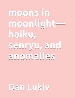 Book cover for moons in moonlight-haiku, senryu, and anomalies