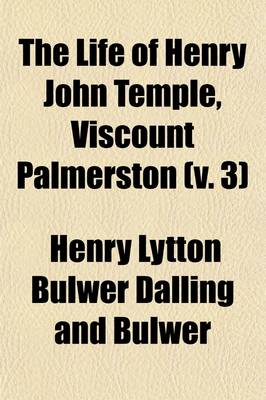 Book cover for The Life of Henry John Temple, Viscount Palmerston (Volume 3); With Selections from His Diaries and Correspondence