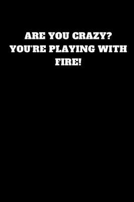 Cover of Are You Crazy You're Playing with Fire!