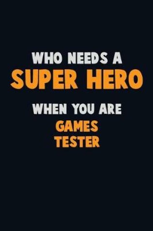 Cover of Who Need A SUPER HERO, When You Are Games Tester