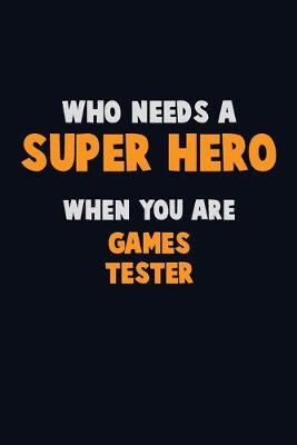 Book cover for Who Need A SUPER HERO, When You Are Games Tester