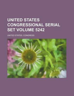 Book cover for United States Congressional Serial Set Volume 5242