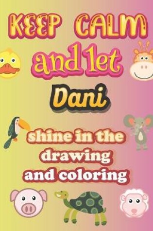 Cover of keep calm and let Dani shine in the drawing and coloring