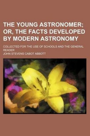 Cover of The Young Astronomer; Or, the Facts Developed by Modern Astronomy. Collected for the Use of Schools and the General Reader