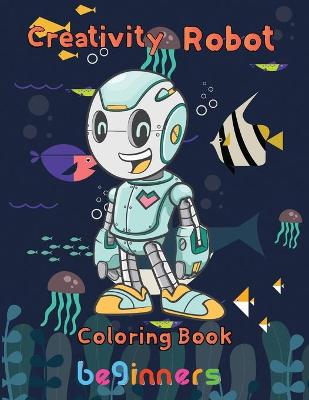 Book cover for Creativity Robot Coloring Book beginners