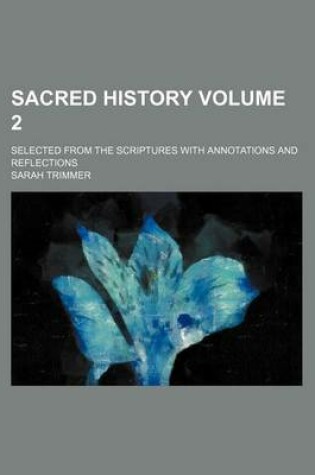 Cover of Sacred History Volume 2; Selected from the Scriptures with Annotations and Reflections