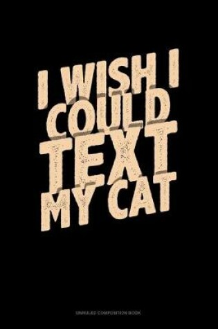 Cover of I Wish I Could Text My Cat