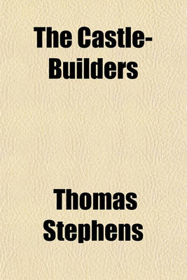 Book cover for The Castle-Builders; Or, the History of William Stephens, of the Isle of Wright, Esq Lately Deceased. a Political Novel, Never Before Published in Any