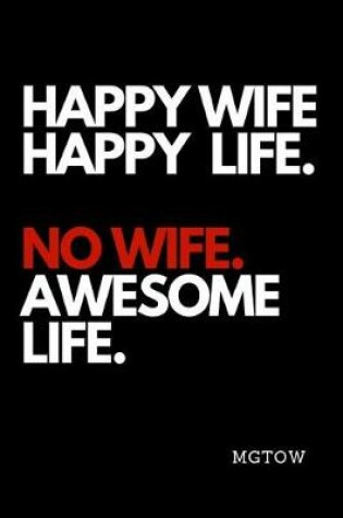 Cover of Happy Wife Happy Life. No Wife Awesome Life. Mgtow