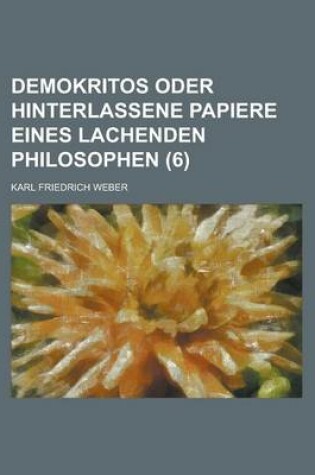 Cover of Demokritos Oder Hinterlassene Papiere Eines Lachenden Philosophen (6 )