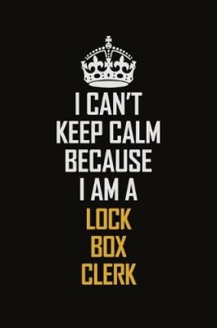 Cover of I Can't Keep Calm Because I Am A Lock Box Clerk