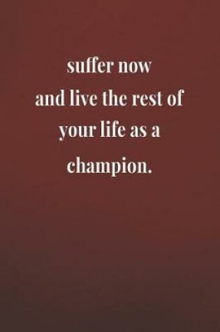 Cover of Suffer Now And Live The Rest Of Your Life As A Champion.