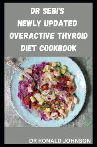 Cover of Dr Sebi's Newly Updated Overactive Thyroid Diet Cookbook
