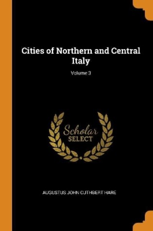 Cover of Cities of Northern and Central Italy; Volume 3