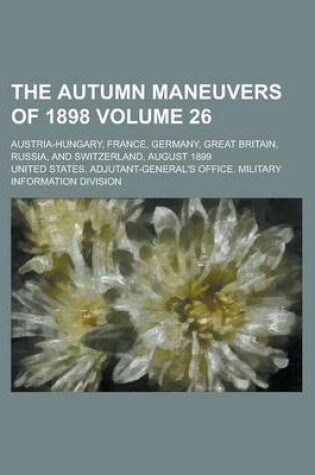 Cover of The Autumn Maneuvers of 1898; Austria-Hungary, France, Germany, Great Britain, Russia, and Switzerland, August 1899 Volume 26