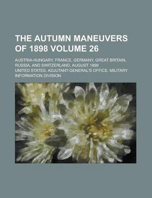 Book cover for The Autumn Maneuvers of 1898; Austria-Hungary, France, Germany, Great Britain, Russia, and Switzerland, August 1899 Volume 26