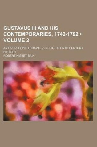 Cover of Gustavus III and His Contemporaries, 1742-1792 (Volume 2); An Overlooked Chapter of Eighteenth Century History