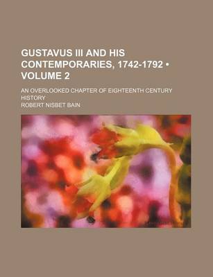 Book cover for Gustavus III and His Contemporaries, 1742-1792 (Volume 2); An Overlooked Chapter of Eighteenth Century History