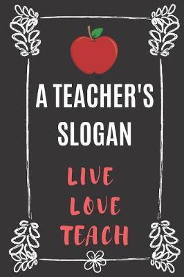 Book cover for A Teacher's Slogan Live Love Teach