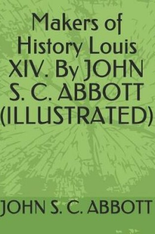 Cover of Makers of History Louis XIV. by John S. C. Abbott (Illustrated)