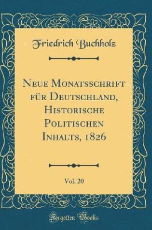 Cover of Neue Monatsschrift Für Deutschland, Historische Politischen Inhalts, 1826, Vol. 20 (Classic Reprint)