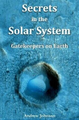 Cover of Secrets In the Solar System : Gatekeepers On Earth