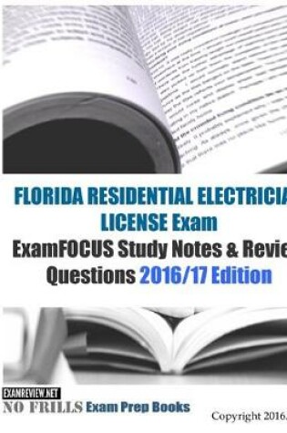 Cover of FLORIDA RESIDENTIAL ELECTRICIAN LICENSE Exam ExamFOCUS Study Notes & Review Questions 2016/17 Edition