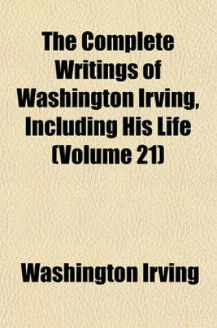 Cover of The Complete Writings of Washington Irving, Including His Life (Volume 21)