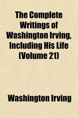 Book cover for The Complete Writings of Washington Irving, Including His Life (Volume 21)