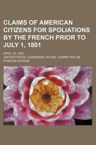 Cover of Claims of American Citizens for Spoliations by the French Prior to July 1, 1801; April 18, 1882