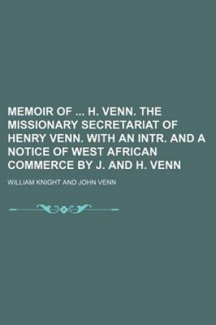 Cover of Memoir of H. Venn. the Missionary Secretariat of Henry Venn. with an Intr. and a Notice of West African Commerce by J. and H. Venn