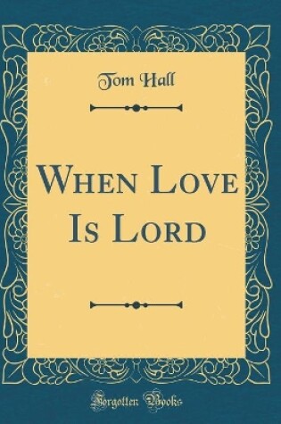 Cover of When Love Is Lord (Classic Reprint)