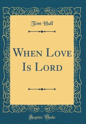 Book cover for When Love Is Lord (Classic Reprint)