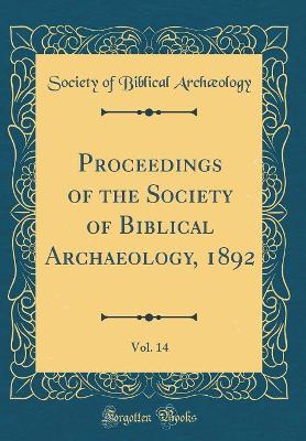 Book cover for Proceedings of the Society of Biblical Archaeology, 1892, Vol. 14 (Classic Reprint)