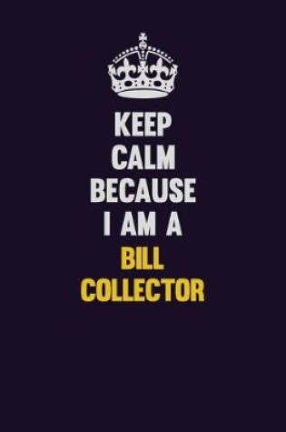 Cover of Keep Calm Because I Am A Bill Collector