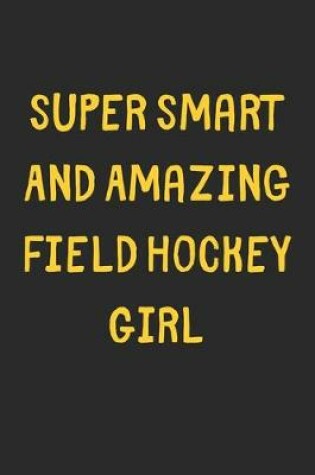 Cover of Super Smart And Amazing Field Hockey Girl