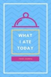 Book cover for What I Ate Today