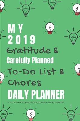 Book cover for My 2019 Gratitude & Carefully Planned To-Do List & Chores Daily Planner a Kid's Appointment Book for Self-Improvement