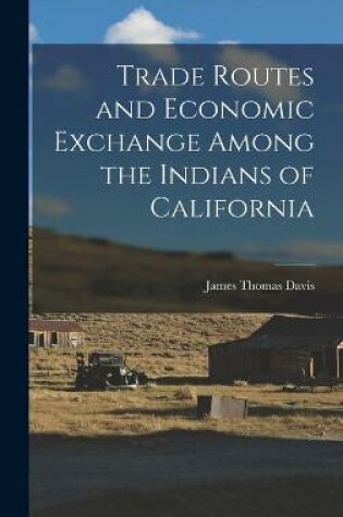 Cover of Trade Routes and Economic Exchange Among the Indians of California