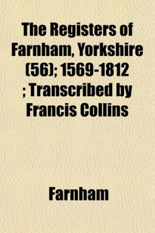 Cover of The Registers of Farnham, Yorkshire (56); 1569-1812; Transcribed by Francis Collins