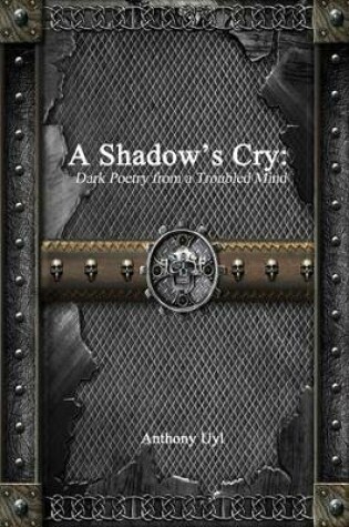 Cover of A Shadow's Cry: Dark Poetry from a Troubled Mind