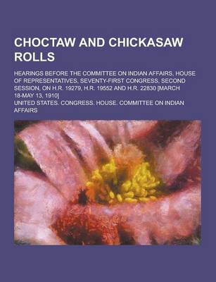 Book cover for Choctaw and Chickasaw Rolls; Hearings Before the Committee on Indian Affairs, House of Representatives, Seventy-First Congress, Second Session, on H.R