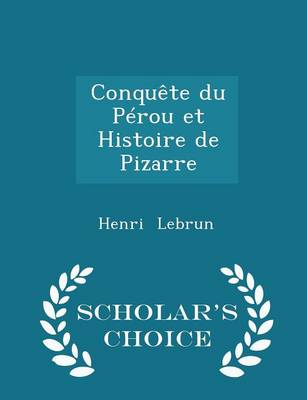 Book cover for Conquète Du Pérou Et Histoire de Pizarre - Scholar's Choice Edition