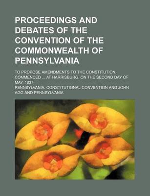Book cover for Proceedings and Debates of the Convention of the Commonwealth of Pennsylvania (Volume 9); To Propose Amendments to the Constitution, Commenced at Harrisburg, on the Second Day of May, 1837