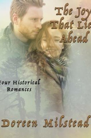 Cover of The Joy That Lies Ahead: Four Historical Romances