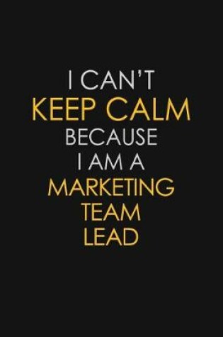 Cover of I Can't Keep Calm Because I Am A Marketing Team Lead