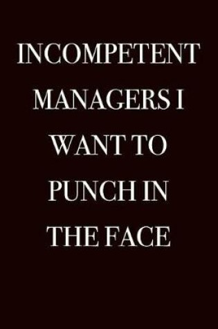 Cover of Incompetent Managers I Want to Punch in the Face