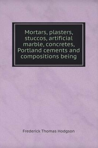 Cover of Mortars, plasters, stuccos, artificial marble, concretes, Portland cements and compositions being